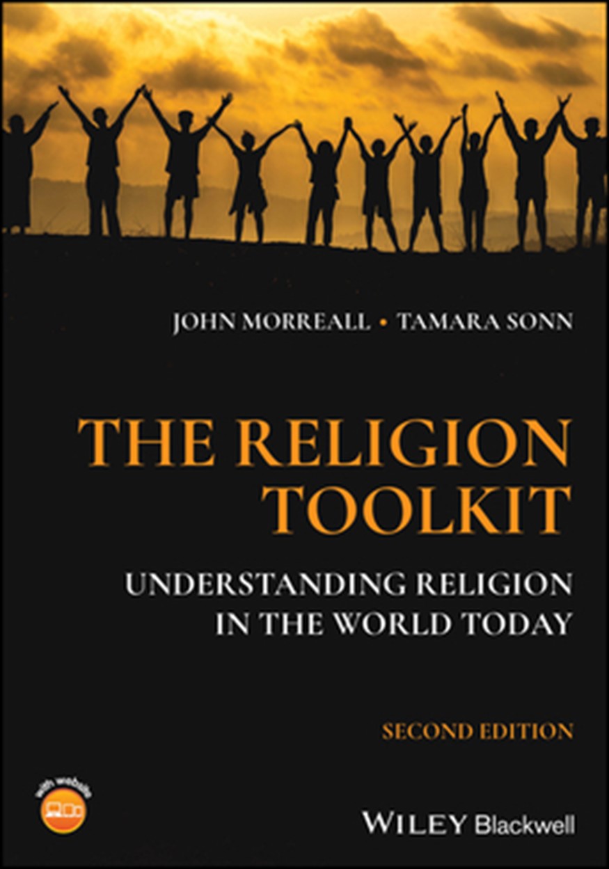 THE RELIGION TOOLKIT: UNDERSTANDING RELIGION IN THE WORLD TODAY John Morreall, Tamara Sonn ISBN 978-1-394-18392-0, July 2024, Wiley-Blackwell